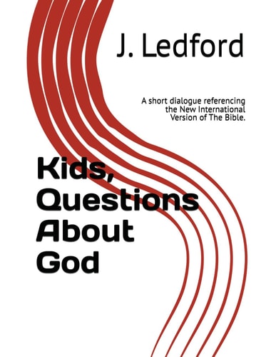 Kids, Questions About God A Short Dialogue Referencing the New International Version of The Bible.