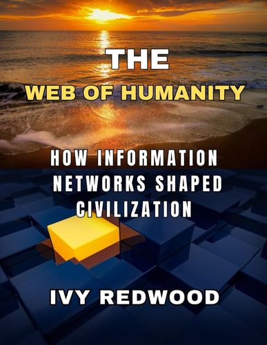 The Web of Humanity How Information Networks Shaped Civilization