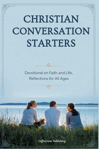 Christian Conversation Starters Engaging Prompts for Adults, Teens, and Kids to Foster Spiritual Discussions, and Grow in Faith, for Personal, Family and Group Bible Study, with Scriptural Affirmations