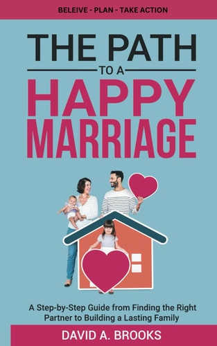 The Path to a Happy Marriage A Step-by-Step Guide From Finding the Right Partner to Building a Lasting Family