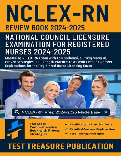 NCLEX RN Review Book 2024-2025 Mastering NCLEX-RN Exam with Comprehensive Study Material, Proven Strategies, Full-Length Practice Tests with Detailed Answer Explanations for the Registered Nurse Licensing Exam