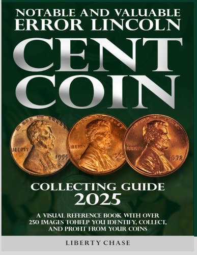 Notable and Valuable Error Lincoln Cent Coin Collecting Guide 2025 With Over 250 Images to Help You Identify, Collect and Profit from Your Coins.
