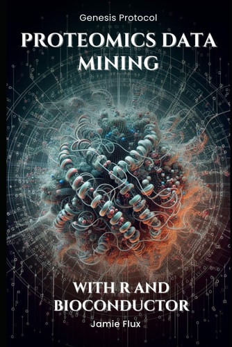 Proteomics Data Mining - Advanced Computational Methods for Bioengineers With R and Bioconductor