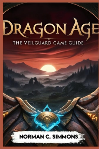 Dragon Age the Veilguard Game Guide Unlocking the Secrets of Thedas: A Player's Handbook