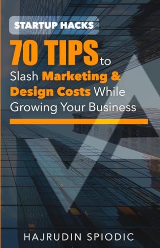 Startup Hacks 70 Tips to Slash Marketing & Design Costs While Growing Your Business