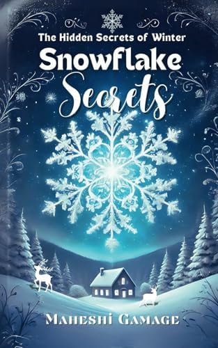 Snowflake Secrets The Hidden Secrets of Winter - A Journey Beyond the Snow
