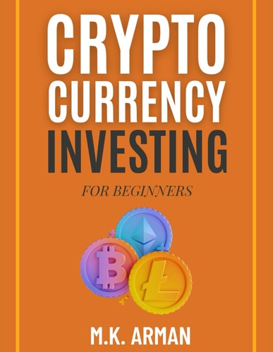 Crypto Currency Investing For Beginners Your Step-by-Step Guide to Understanding and Investing in Digital Assets