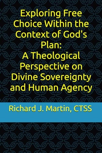 Exploring Free Choice Within the Context of God's Plan A Theological Perspective on Divine Sovereignty and Human Agency