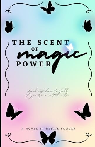 The Magic Scent Of Power A Story about Ann Marie who Discovers Her Powers