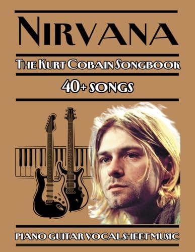 Nirvana The Kurt Cobain Songbook Piano Guitar Vocal Sheet Music 40+ Songs from Nirvana's Discography, Arranged for Piano, Guitar, and Vocals