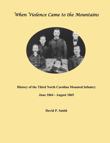 When Violence Came to the Mountains History of the 3rd North Carolina Mounted Infantry June 1864 - August 1865