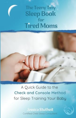 The Teeny Tiny Sleep Book for Tired Moms A Quick Guide to the Check and Console Method for Sleep Training Your Baby