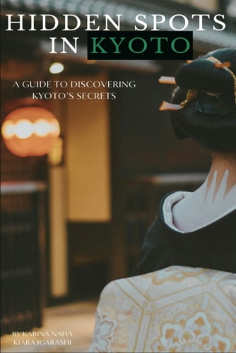 Hidden Spots in Kyoto A Guide to Discovering Kyoto's Secrets