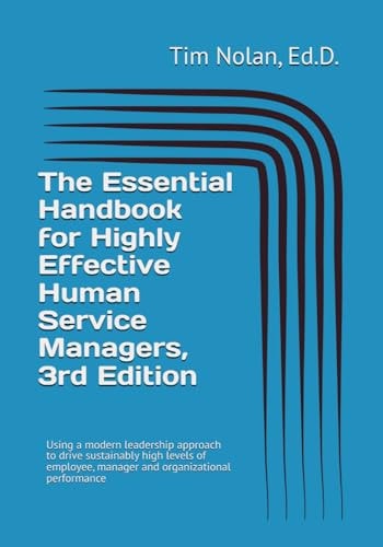 The Essential Handbook for Highly Effective Human Service Managers, 3rd Edition Using a Modern Leadership Approach to Drive Sustainably High Levels of Employee, Manager and Organizational Performance