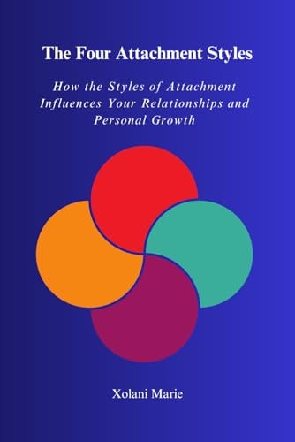 The Four Attachment Styles How The Styles of Attachment Influences Your Relationships and Personal Growth