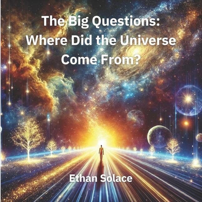 The Big Questions: Where Did the Universe Come From?