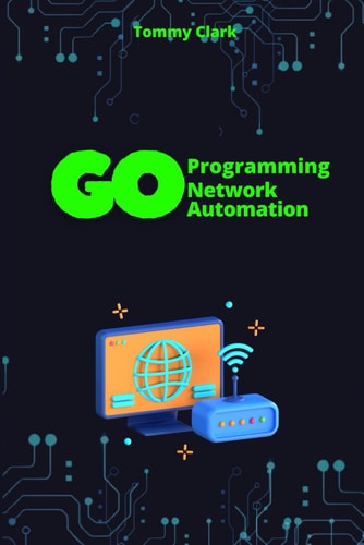 Network Automation with Go Automate Network Operations and Build Scalable Applications with Go