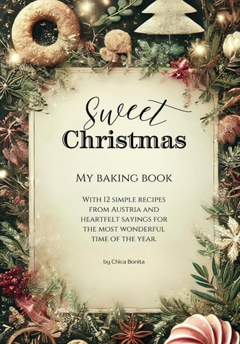 Sweet Christmas - My Baking Book With 12 Simple Recipes from Austria and Heartfelt Sayings for the Most Wonderful Time of the Year