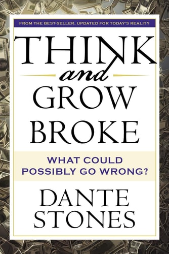 Think and Grow Broke What Could Possibly Go Wrong?