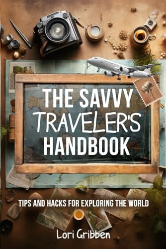 The Savvy Travelers Handbook Tips and Hacks for Exploring the World