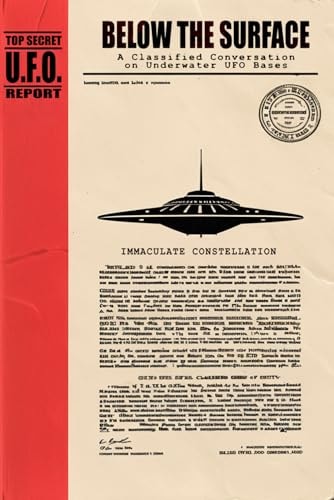Below the Surface A Classified Conversation on Underwater UFO Bases - Including the IMMACULATE CONSTELLATION Files