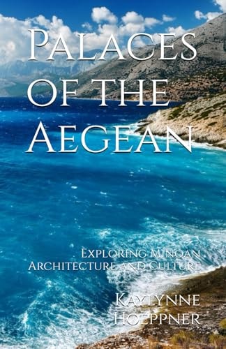 Palaces of the Aegean Exploring Minoan Architecture and Culture