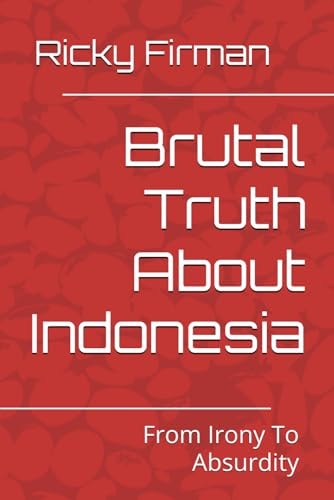 Brutal Truth About Indonesia From Irony To Absurdity