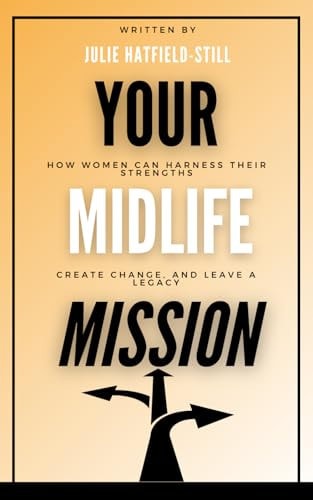 Your Midlife Mission How Women Can Harness Their Strengths, Create Change, and Leave a Legacy