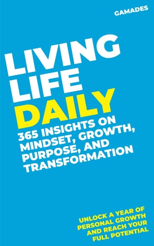 Living Life Daily 365 Insights on Mindset, Growth, Purpose, and Transformation: Unlock a Year of Personal Growth and Reach Your Full Potential