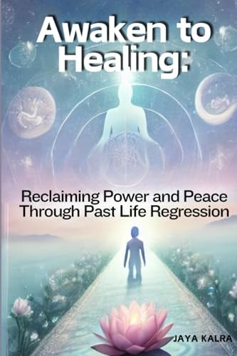 Awaken to Healing Reclaiming Power and Peace Through Past Life Regression