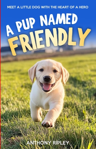 A Pup Named Friendly An Inspiring Dog Story for Kids About A Brave Labrador Puppy Who Finds His Forever Home (Dog Books for Kids)