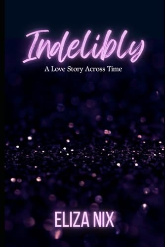 Indelibly A Love Story Across Time