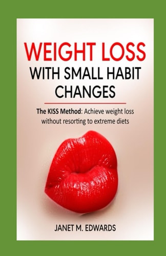 Weight Loss with Small Habit Changes The KISS Method: Achieve Weight Loss Without Resorting to Extreme Diets.