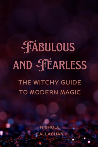 Fabulous and Fearless The Witchy Guide to Modern Magic
