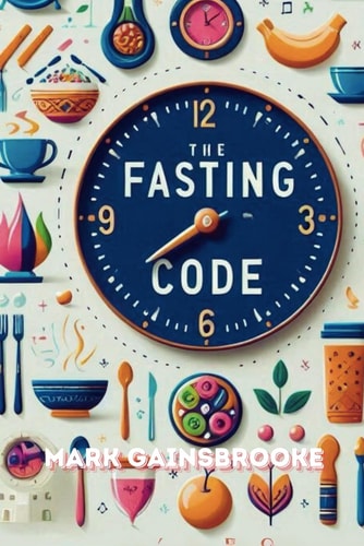 The Fasting Code Unlocking Health, Longevity, and Spiritual Balance Through Science and Tradition