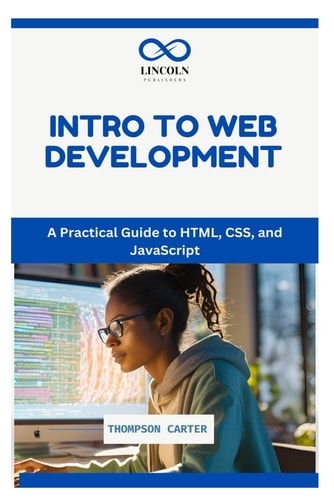 Intro to Web Development A Practical Guide to HTML, CSS, and JavaScript