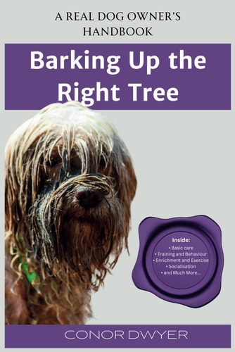Barking Up the Right Tree A Real Dog Owner's Handbook