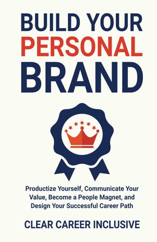 Build Your Personal Brand Productize Yourself, Communicate Your Value, Become a People Magnet, and Design Your Successful Career Path