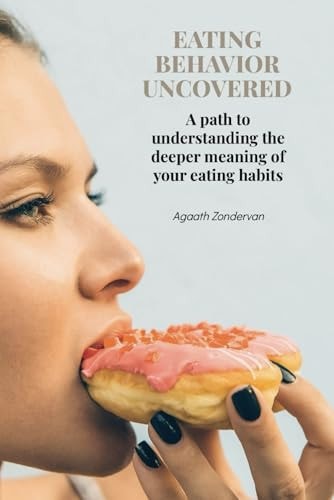 Eating Behavior Uncovered A Path to Understanding the Deeper Meaning of Your Eating Habits.