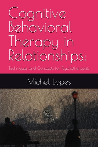 Cognitive Behavioral Therapy in Relationships Techniques and Concepts for Psychotherapists