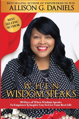 When Wisdom Speaks 90-Days of Wisdom Speaking To: Empower & Inspire You to Live Your Best Life Here & Now