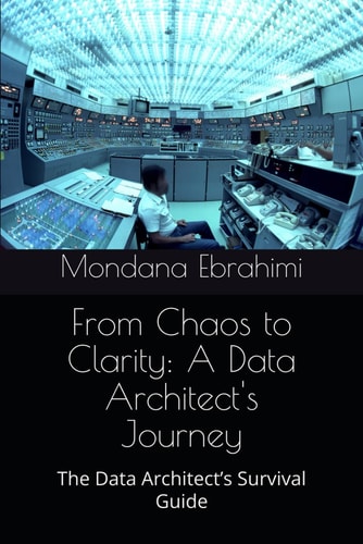 From Chaos to Clarity A Data Architect's Journey: The Data Architect's Survival Guide
