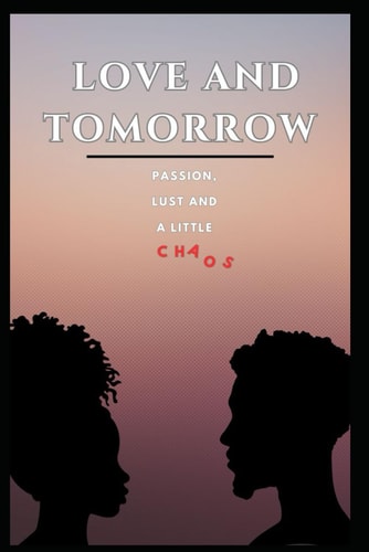 Love And Tomorrow Passion, Lust and a Little Chaos