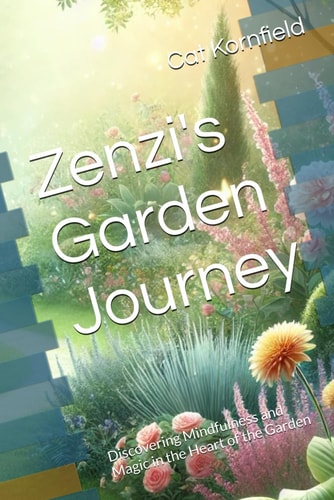 Zenzi's Garden Journey Discovering Mindfulness and Magic in the Heart of the Garden