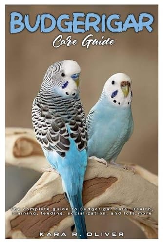 Budgerigar Care Guide The Complete Guide to Budgerigar Care, Health, Training, Feeding, Socialization, and Lots More