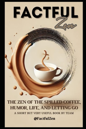 FactfulZen The Zen of the Spilled Coffee - Humor, Life, and Letting Go