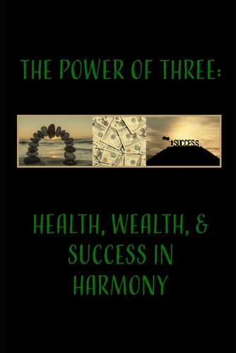 The Power of Three Wealth, Health, and Success in Harmony