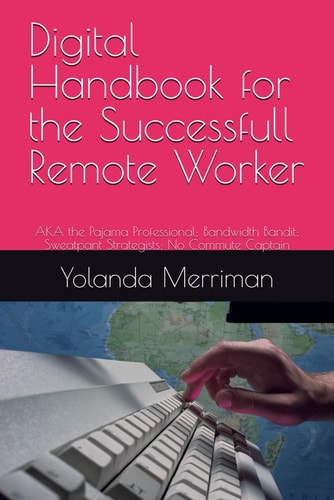 DIGITAL HANDBOOK FOR THE SUCCESSFULL REMOTE WORKER Aka the Pajama Professional