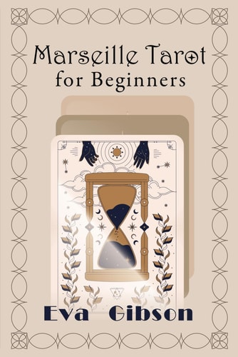 Marseille Tarot for Beginners A Beginner's Guide to Intuitively Learning the Basics of Marseille Tarot Cards, Interpretation and Reading