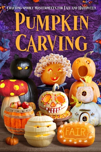 Pumpkin Carving Crafting Spooky Masterpieces for Fall and Halloween